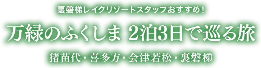Recommended by the staff Urabandai Lake Resort! A 2-night, 3-day trip to Inawashiro, Aizuwakamatsu, and Urabandai